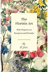 Florists Art - With Chapters on Bouquets and Wreaths