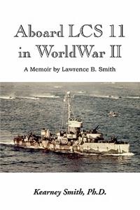 Aboard Lcs 11 in WW II: A Memoir by Lawrence B. Smith
