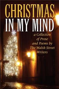 Christmas in My Mind: a Collection of Prose and Poems by The Walsh Street Writers