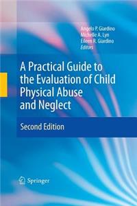 Practical Guide to the Evaluation of Child Physical Abuse and Neglect