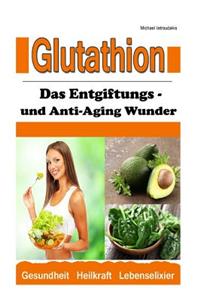 Glutathion: Das Entgiftungs- und Anti-Aging Wunder (Demenz, Rheuma, Burn-Out / WISSEN KOMPAKT)