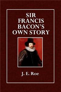 Sir Francis Bacon's Own Story