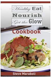 Healthy Eat, Nourish and Get the Glow Cookbook