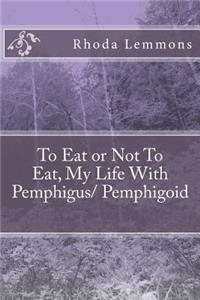 To Eat or Not to Eat, My Life with Pemphigus/ Pemphigoid