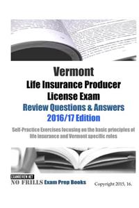 Vermont Life Insurance Producer License Exam Review Questions & Answers 2016/17 Edition