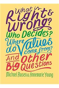 What is Right and Wrong? Who Decides? Where Do Values Come From? And Other Big Questions