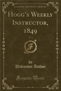 Hogg's Weekly Instructor, 1849, Vol. 2 (Classic Reprint)