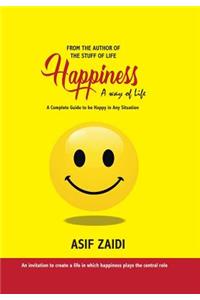 Happiness: a Way of Life: A Complete Guide to Be Happy in Any Situation