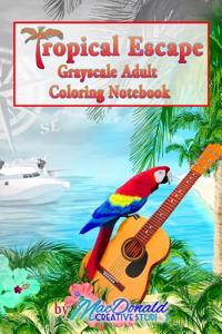 Tropical Escape Grayscale Adult Coloring Book Notebook
