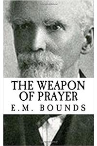 E.M. Bounds: The Weapon of Prayer {Revival Press Edition}