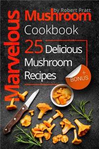 Marvelous Mushroom Cookbook: 25 Delicious Mushroom Recipes: Full Color