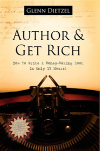 Author & Get Rich: How to Write a Money-Making Book in Only 12 Hours!