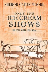 Only the Ice Cream Shows