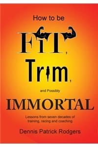 How to Be Fit, Trim, and Possibly Immortal
