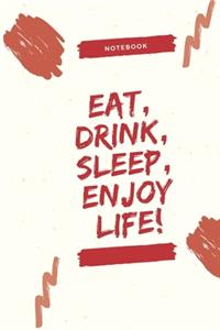 Eat, Drink, Sleep, Enjoy Life!