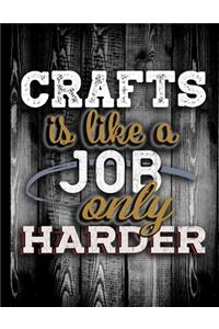 Crafts Is Like A Job Only Harder