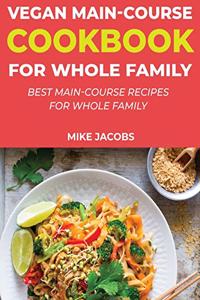 Vegan Main-Course Cookbook for Whole Family