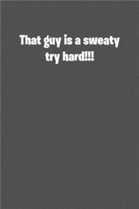 That guy is sweaty try hard!!!