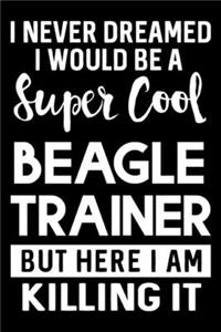 I Never Dreamed I Would Be A Super Cool Beagle Trainer But Here I Am Killing It