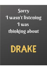 Sorry I wasn't listening I was thinking about DRAKE