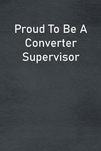 Proud To Be A Converter Supervisor
