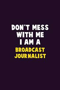 Don't Mess With Me, I Am A Broadcast Journalist