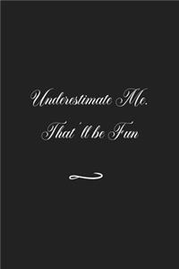 Underestimate Me. That'll be Fun: Funny Office Notebook/Journal For Women/Men/Coworkers/Boss/Business (6x9 inch)