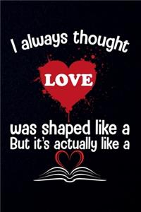 I always thought Love was shaped like a but it is actually like a book