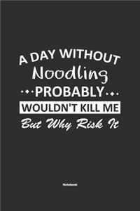 A Day Without Noodling Probably Wouldn't Kill Me But Why Risk It Notebook