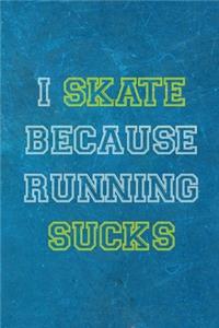 I Skate Because Running Sucks