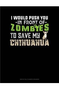 I Would Push You In Front Of Zombies To Save My Chihuahua