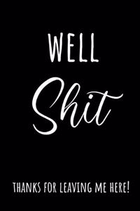 Well Shit Thanks for Leaving Me Here!