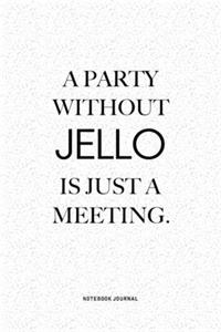 A Party Without Jello Is Just A Meeting