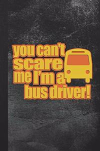 You Can't Scare Me I'm A Bus Driver