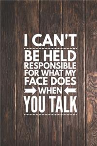 I can't be held responsible for what my face does when you talk funny Journal