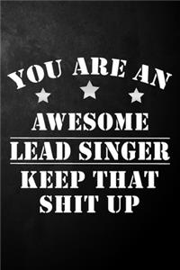 You Are An Awesome Lead Singer Keep That Shit Up