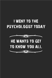 I went to the psychologist today. He wants to get to know you all: Notebook, Journal with funny saying for fun entertainer & comedians - blank pages - 6x9 - 120 pages