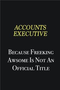Accounts Executive because freeking awsome is not an official title