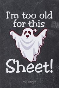 I'm too old for this Sheet Notebook
