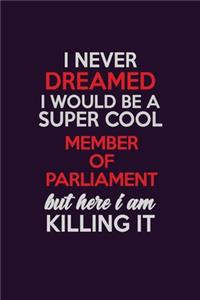 I Never Dreamed I Would Be A Super cool Member of Parliament But Here I Am Killing It