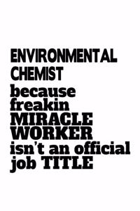 Environmental Chemist Because Freakin Miracle Worker Is Not An Official Job Title