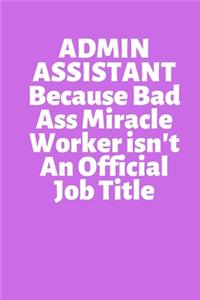 ADMIN ASSISTANT Because Bad Ass Miracle Worker isn't An Official Job Title