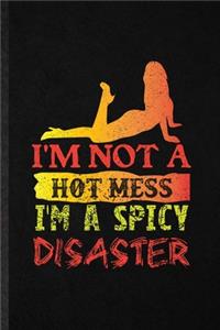 I'm Not a Hot Mess I'm a Spicy Disaster