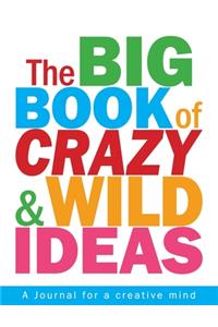 The Big Book of Crazy and Wild Ideas