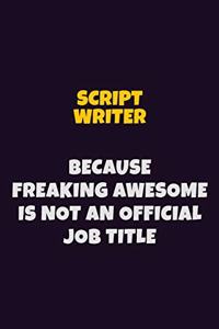 script writer, Because Freaking Awesome Is Not An Official Job Title