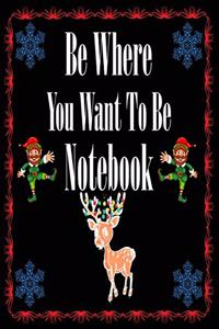 Christmas Notebook Be Where You Want To Be Notebook