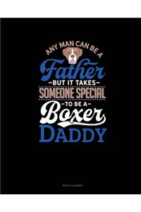 Any Man Can Be A Father But It Takes Someone Special To Be A Boxer Daddy