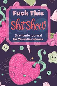 Fuck This Shit Show Gratitude Journal For Tired-Ass Women
