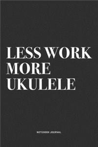 Less Work More Ukulele