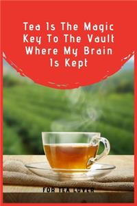 Tea Is The Magic Key To The Vault Where My Brain Is Kept